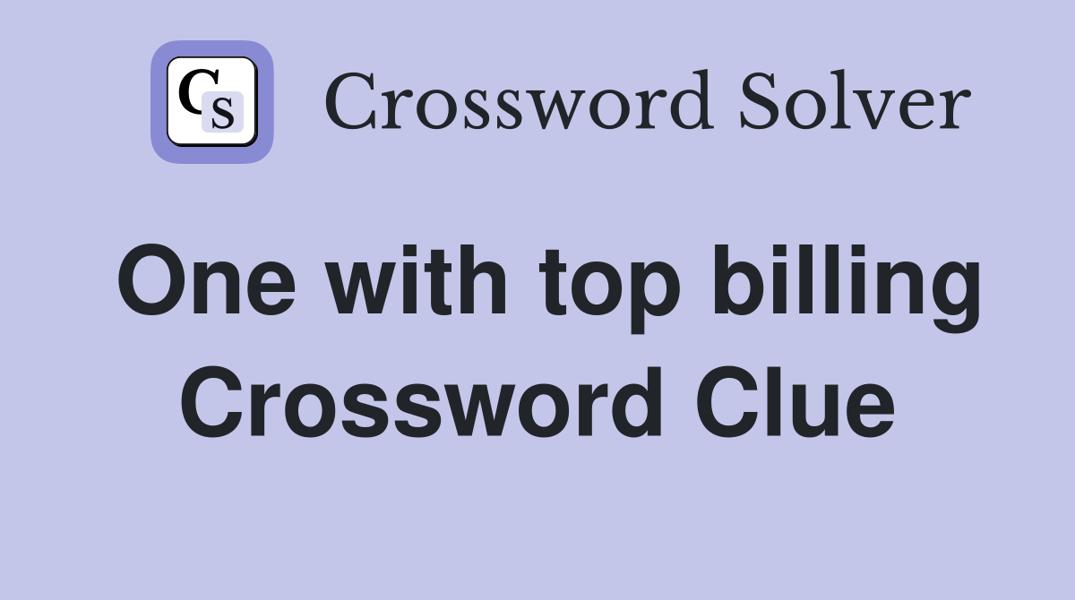 One with top billing Crossword Clue Answers Crossword Solver